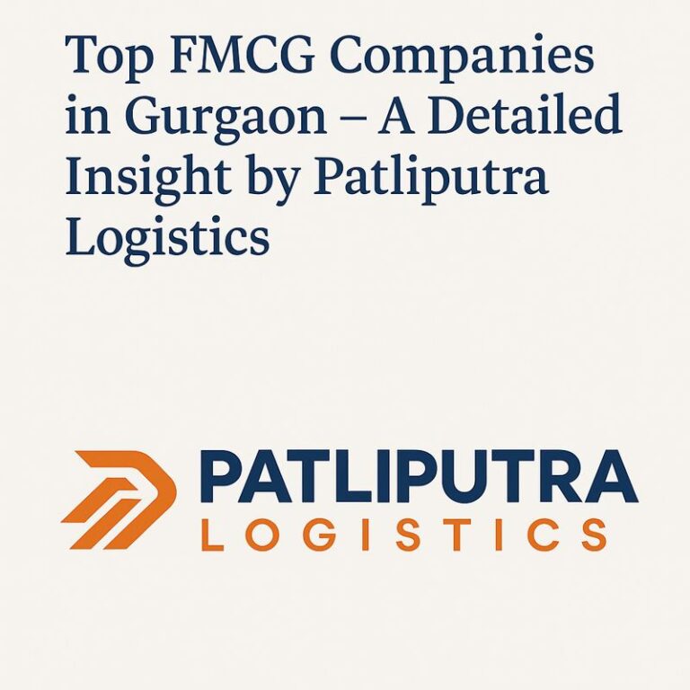 Top FMCG Companies in Gurgaon – A Detailed Insight by Patliputra Logistics